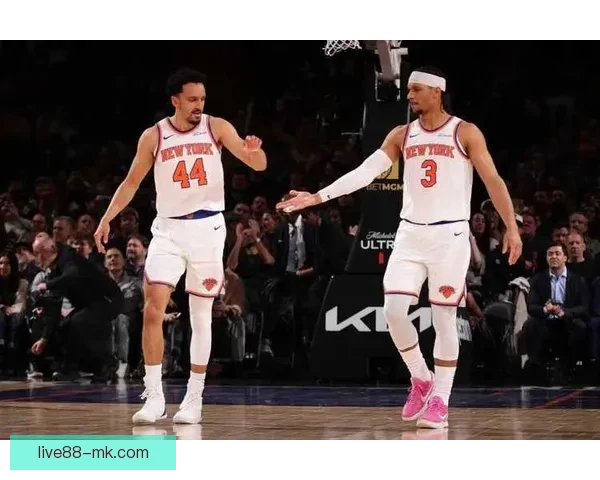 纽约德比尼克斯连胜升级唐斯布伦森联手击退篮网 纽约德比尼克斯连胜升级唐斯布伦森联手击退篮网